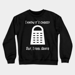 I Know It's Cheesy But I Feel Grate Crewneck Sweatshirt